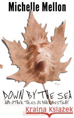 Down By The Sea: And Other Tales of Dark Destiny Mellon, Michelle 9781948318211 Hellbound Books Publishing - książka