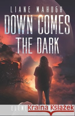 Down Comes the Dark - A YA Sci-Fi Adventure: Elemental Book 2 Liane Mahugh 9781778022531 Independently Published - książka