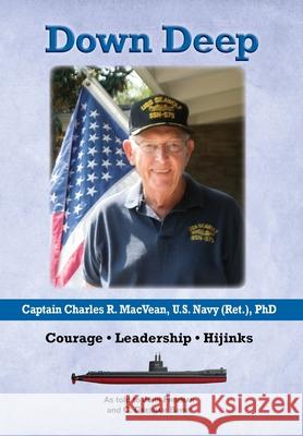 Down Deep: Captain Charles R. MacVean, U.S. Navy (Ret.), PhD: Courage - Leadership - Hijinks John Freeman C. Gresham Bayne 9781733422420 Point PR Communications - książka