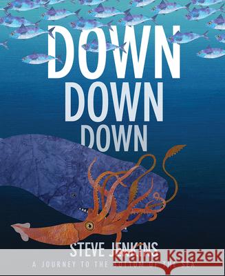 Down, Down, Down: A Journey to the Bottom of the Sea Steve Jenkins Steve Jenkins 9780544709515 Harcourt Brace and Company - książka