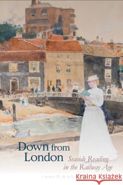 Down from London: Seaside Reading in the Railway Age Carolyn W. de la L. Oulton 9781836243953 Liverpool University Press - książka