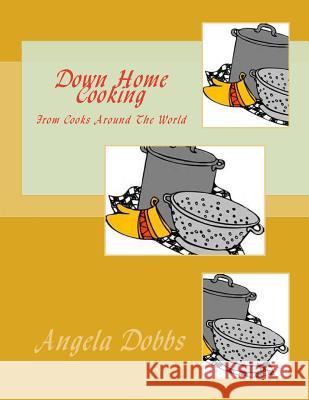 Down Home Cooking: From Cooks Around The World Dobbs, Angela Nicole 9781517765217 Createspace Independent Publishing Platform - książka