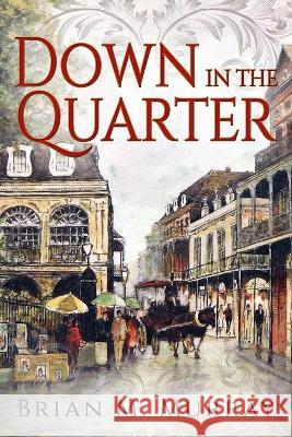 Down In the Quarter Brian M. Murray 9781977246974 Outskirts Press - książka