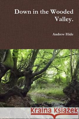 Down in the Wooded Valley. Andrew Hide   9781291691931 Lulu Press Inc - książka