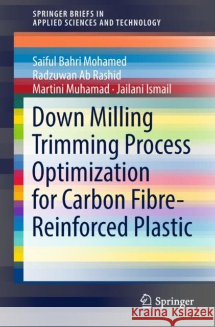 Down Milling Trimming Process Optimization for Carbon Fiber-Reinforced Plastic Saiful Bahri Mohamed Radzuwan Ab Rashid Martini Muhamad 9789811318030 Springer - książka