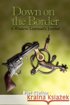 Down on the Border: A Western Lawman's Journal Bart Skelton 9781410783271 Authorhouse - książka