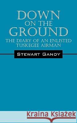 Down on the Ground: The Diary of an Enlisted Tuskegee Airman Gandy, Stewart 9781432774349 Outskirts Press - książka