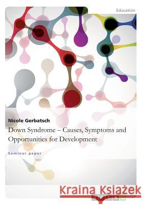 Down Syndrome - Causes, Symptoms andOpportunities for Development Nicole Gerbatsch 9783656613848 Grin Verlag Gmbh - książka