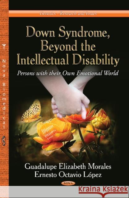 Down Syndrome, Beyond the Intellectual Disability: Persons with their Own Emotional World Guadalupe Elizabeth Morales, Ernesto Octavio Lopez 9781626184671 Nova Science Publishers Inc - książka