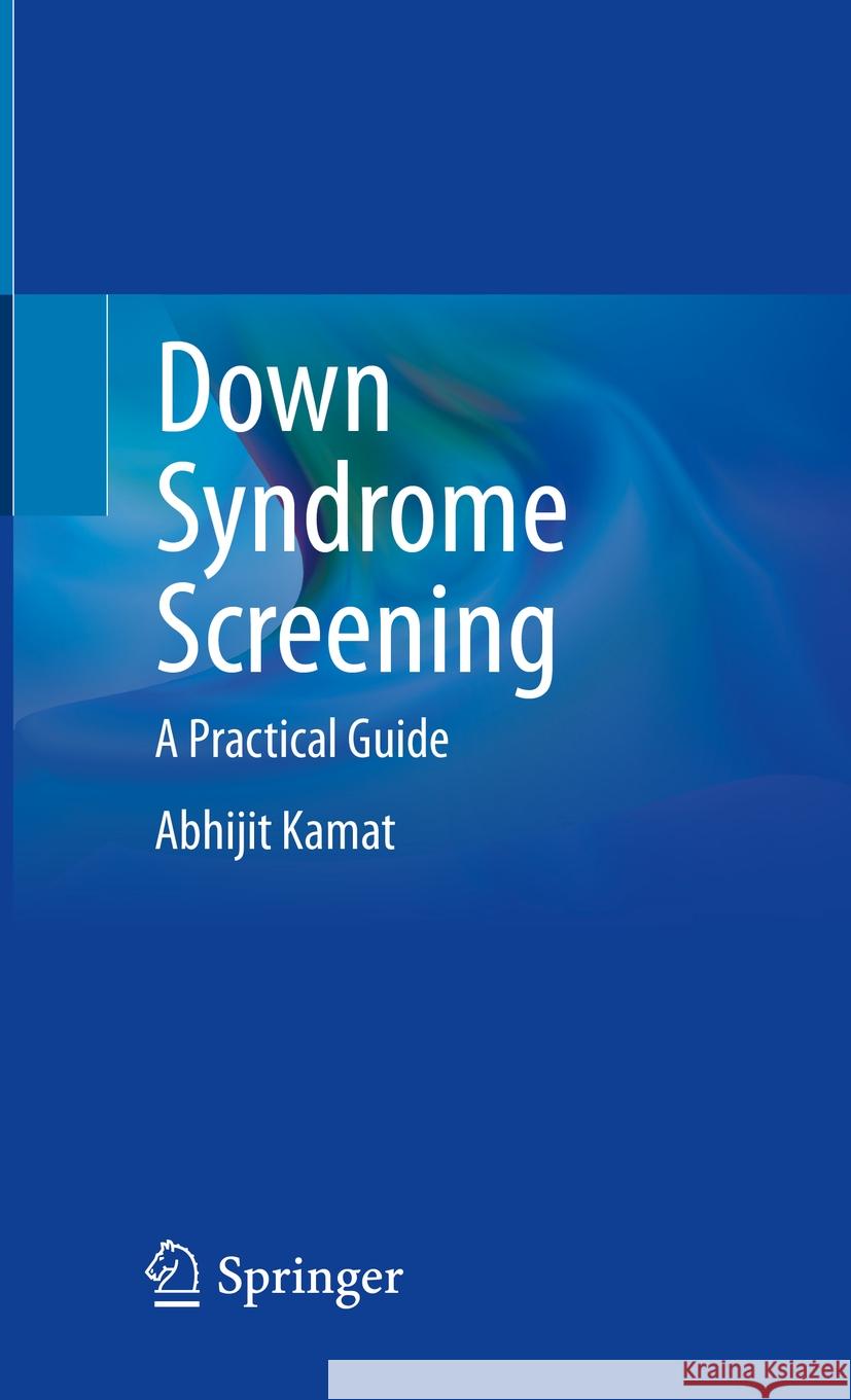 Down Syndrome Screening: A Practical Guide Abhijit Kamat 9789819977574 Springer - książka