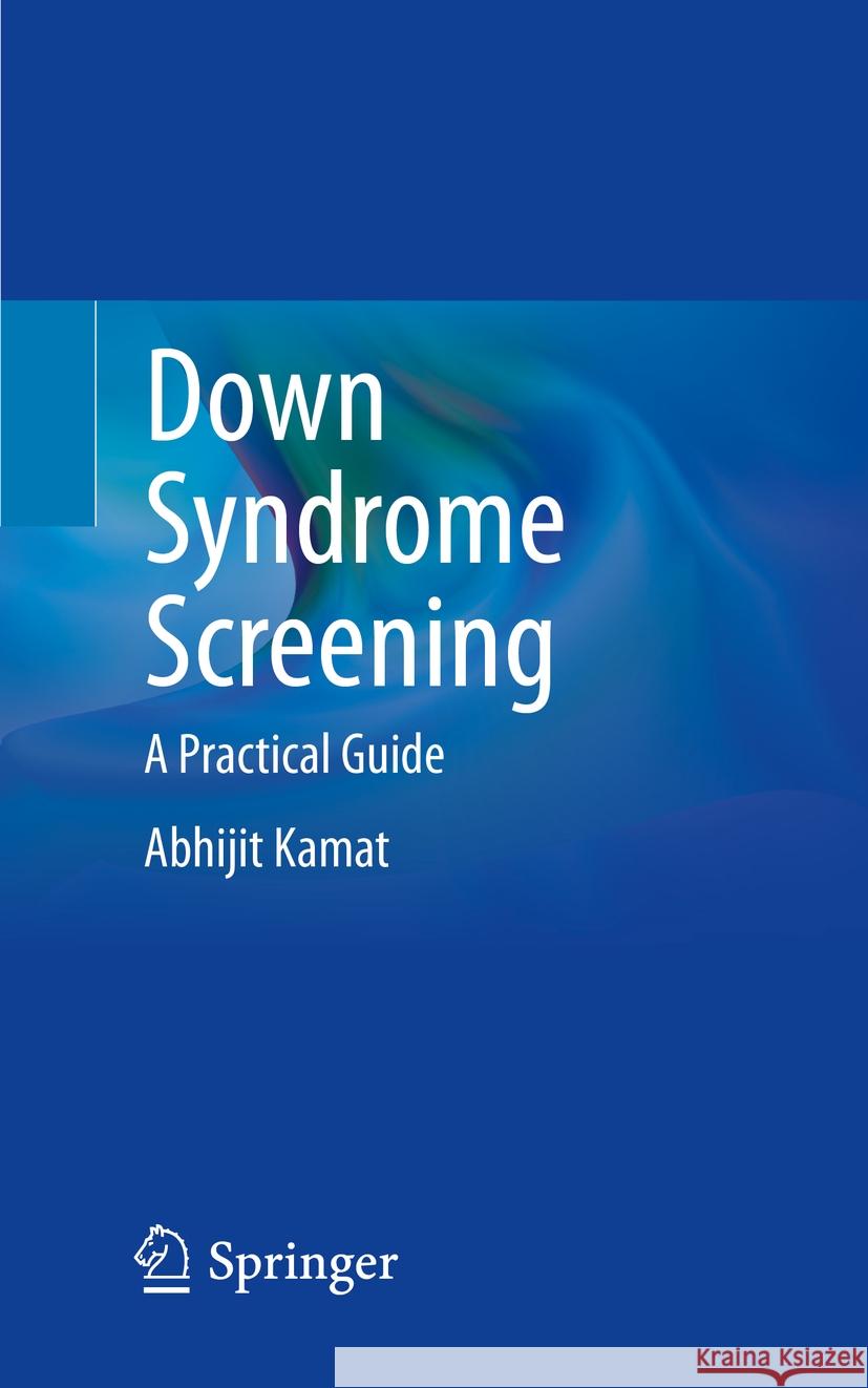 Down Syndrome Screening: A Practical Guide Abhijit Kamat 9789819977604 Springer Verlag, Singapore - książka