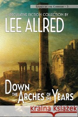 Down the Arches of the Years Lee Allred, Frederic Edwin Church, Joe Monson 9781642780147 Hemelein Publications - książka