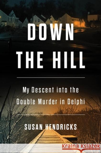 Down the Hill: My Descent into the Double Murder in Delphi Susan Hendricks 9780306830242 Hachette Books - książka