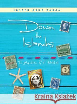 Down the Islands: The Expedition of a Philatelist Joseph Abdo Sabga 9789768244161 Paria Publishing Company Ltd. - książka