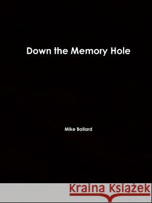 Down the Memory Hole Mike Ballard 9781326900533 Lulu.com - książka