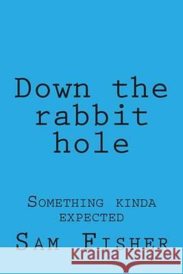 Down the rabbit hole Fisher, Sam Franklin 9781494474850 Createspace - książka