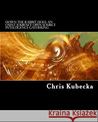 Down the Rabbit Hole An OSINT Journey: Open Source Intelligence Gathering for Penetration Testing Kubecka, Chris 9780995687547 Chris Kubecka - książka