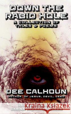 Down the Rabid Hole: a collection of tales & poems Dee Calhoun 9781096590040 Independently Published - książka