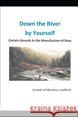 Down The River By Yourself: Certain Hazards to the Manufacture of Boys Menalcus Lankford 9781075173714 Independently Published - książka