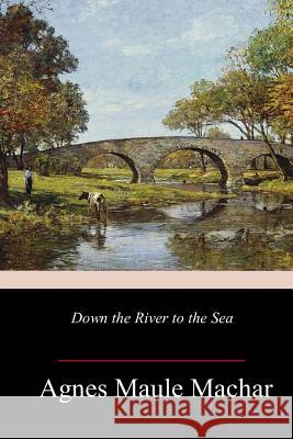 Down the River to the Sea Agnes Maule Machar 9781987610857 Createspace Independent Publishing Platform - książka