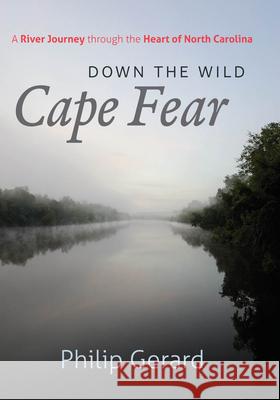 Down the Wild Cape Fear : A River Journey through the Heart of North Carolina Philip Gerard 9781469602073 University of North Carolina Press - książka