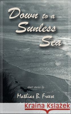 Down to a Sunless Sea Mathias B. Freese 9781587367335 Wheatmark - książka