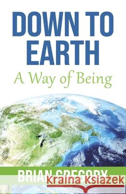 Down to Earth: A Way of Being Brian Gregory 9781834188492 Tellwell Talent - książka