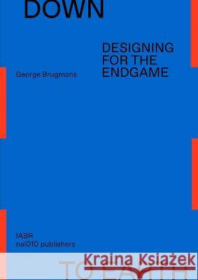 Down to Earth: Designing for the Endgame George Brugmans 9789462088023 Nai1 Publishers - książka