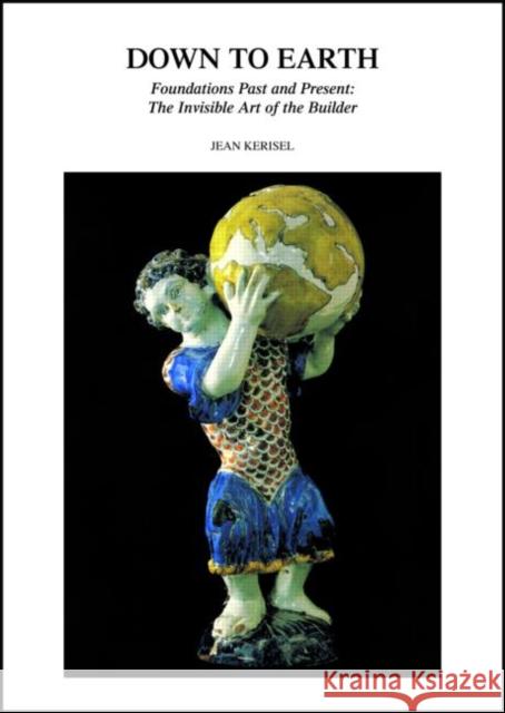 Down to Earth: Foundations Past and Present: The Invisible Art of the Builder Kerisel, Jean 9789061916888 Taylor & Francis - książka