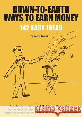 Down-To-Earth Ways to Earn Money: 142 Ideas to Get You Started and Useful Hints to Make Them Profitable Penelope (Called Penny) Stewart Eames 9780994134806 Penny Eames - książka