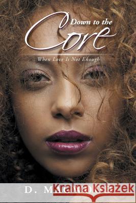 Down to the Core: When Love Is Not Enough Dabinique Magwood 9781532912894 Createspace Independent Publishing Platform - książka