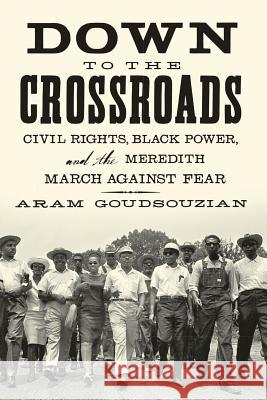 Down to the Crossroads: Civil Rights, Black Power, and the Meredith March Against Fear Aram Goudsouzian 9780374535520 Farrar Straus Giroux - książka