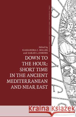 Down to the Hour: Short Time in the Ancient Mediterranean and Near East Kassandra Miller Sarah Symons 9789004373471 Brill - książka