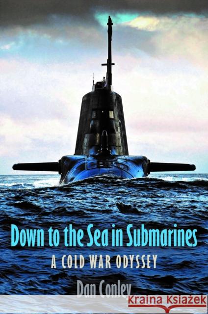 Down to the Sea in Submarines: A Cold War Odyssey Dan Conley 9781036113681 Pen & Sword Books Ltd - książka