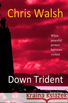 Down Trident: when peaceful protest becomes violent Walsh, Chris 9781516915637 Createspace - książka