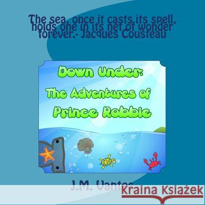 Down Under: The Adventures of Prince Robbie J. M. Vantes 9781484937631 Createspace - książka