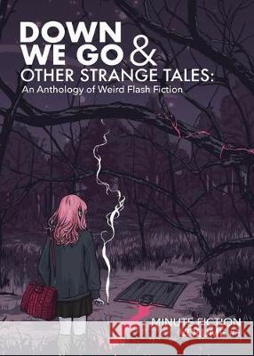 Down We Go & Other Strange Tales: An Anthology of Weird Flash Fiction Lily Prasuethsut Peter Corkey Ashley Reed 9781732332300 Minute Fiction - książka