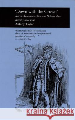 Down with the Crown: British Antimonarchism and Debates About Royalty Since 1790 Antony Taylor 9781861890498 Reaktion Books - książka