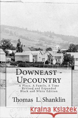 Downeast - Upcountry: A Place, A Family, A Time Thomas L. Shanklin 9781499376289 Createspace Independent Publishing Platform - książka