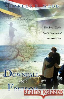 Downfall and Freedom: A Novel about the Arms Trade, South Africa, and the Kwazulu Webb, Charles E. 9781462068173 iUniverse.com - książka