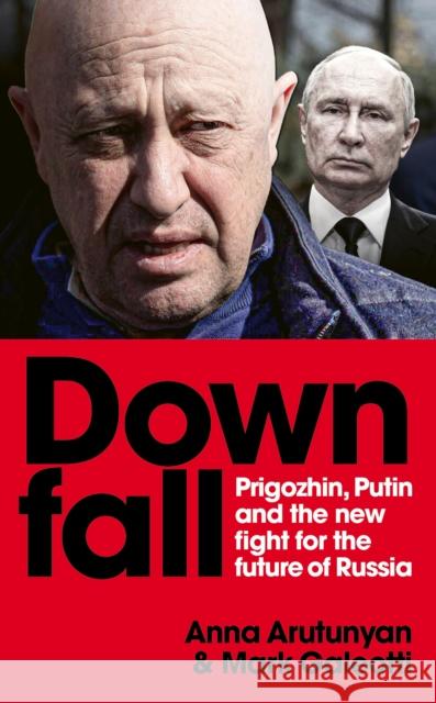 Downfall: Prigozhin, Putin, and the new fight for the future of Russia Anna Arutunyan 9781529927351 Ebury Publishing - książka