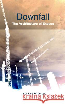 Downfall: The Architecture of Excess Louise Pelletier 9781500200015 Createspace - książka