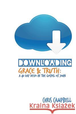 Downloading Grace and Truth: A 40-Day Devo in the Gospel of John Chris Campbell 9781495379857 Createspace - książka