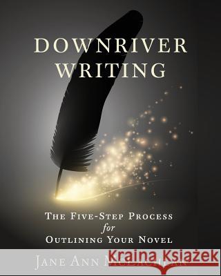Downriver Writing: The Five-Step Process for Outlining Your Novel Jane Ann McLachlan 9781999383633 Jane Ann McLachlan - książka
