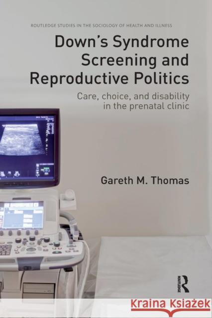 Down's Syndrome Screening and Reproductive Politics: Care, Choice, and Disability in the Prenatal Clinic Gareth M. Thomas 9780367224127 Routledge - książka
