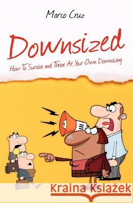 Downsized: How To Survive and Thrive At Your Own Downsizing Cruz, Marco 9781461129264 Createspace - książka