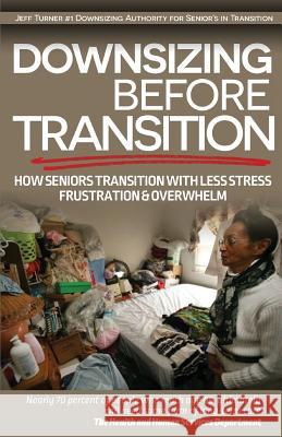 Downsizing before Transition: How seniors transition with less stress frustartion and overwhelm Turner, Jeff 9780692394557 Jeff Turner & Jlt Publishing Group - książka