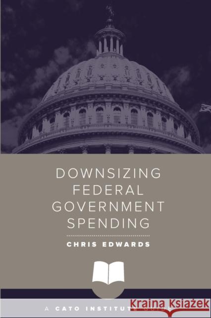Downsizing Federal Government Spending Dr Chris Edwards 9781944424749 Cato Institute - książka