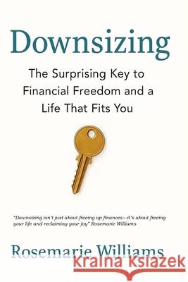 Downsizing: The Surprising Key to Financial Freedom Rosemarie R Williams 9798333041852 Independently Published - książka