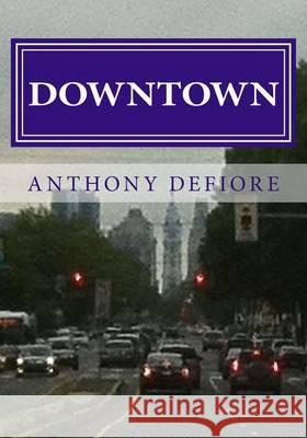 Downtown: A South Philadelphia Political Tale Anthony Edward Defiore 9781493738168 Createspace - książka